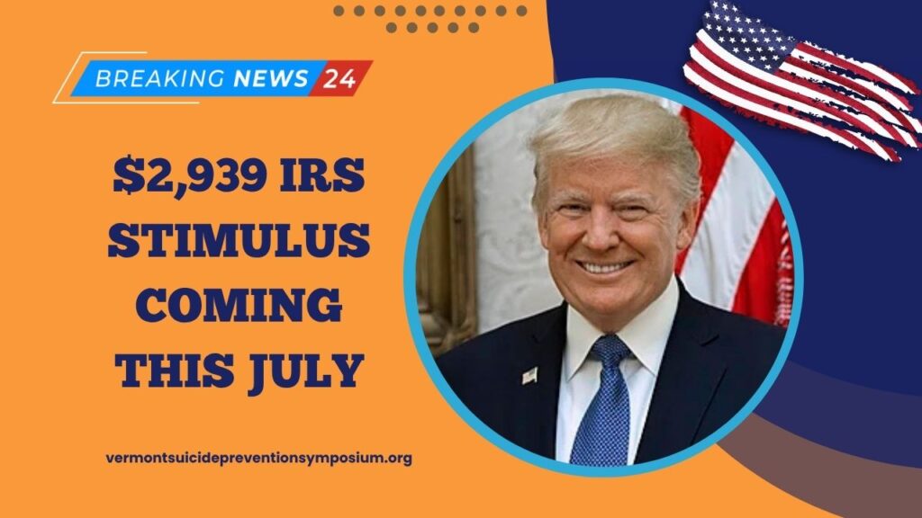 $2,939 IRS Stimulus Coming This July – Find Out If You Qualify And How To Apply