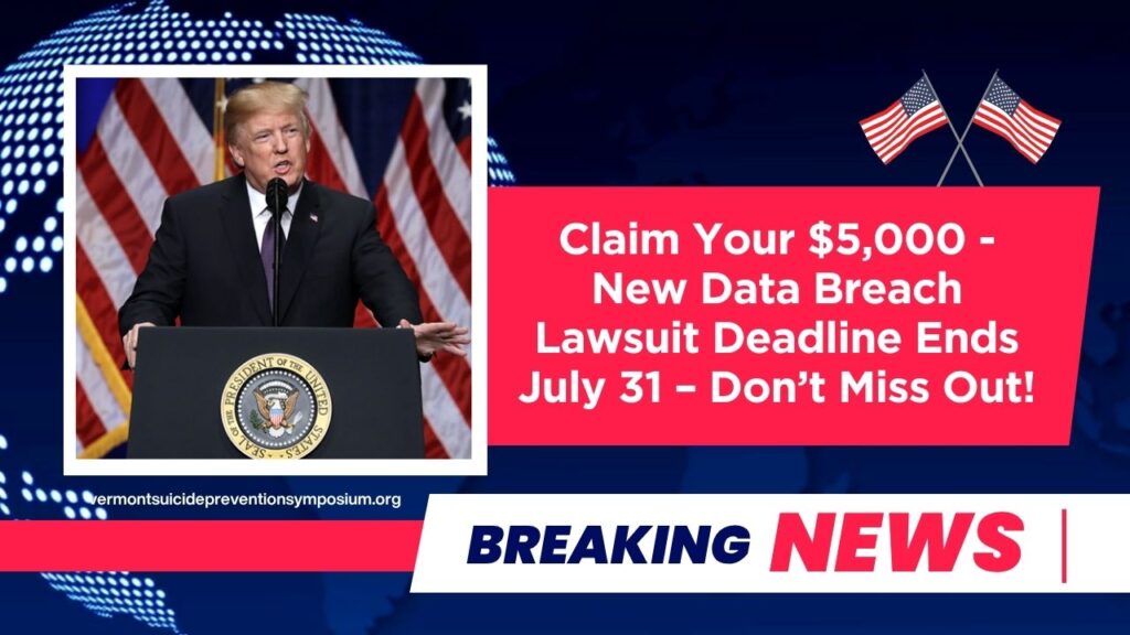 Claim Your $5,000 - New Data Breach Lawsuit Deadline Ends July 31 – Don’t Miss Out!
