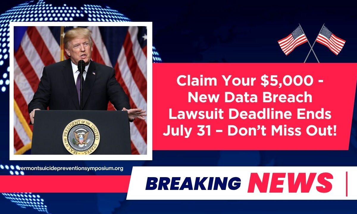 Claim Your $5,000 - New Data Breach Lawsuit Deadline Ends July 31 – Don’t Miss Out!