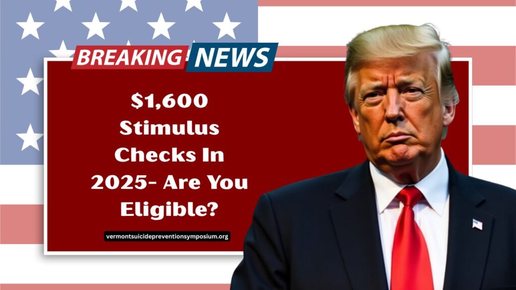 $1,600 Stimulus Checks In 2025- Are You Eligible? Payment Dates, Requirements, And Scam Alerts