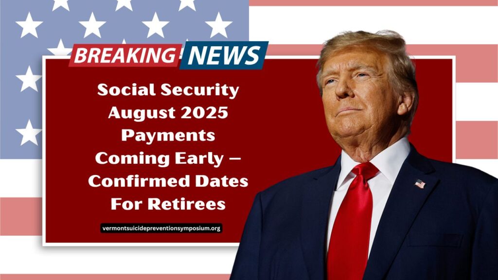 Social Security August 2025 Payments Coming Early – Confirmed Dates For Retirees