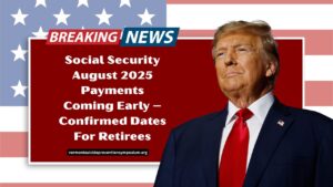 Social Security August 2025 Payments Coming Early – Confirmed Dates For Retirees