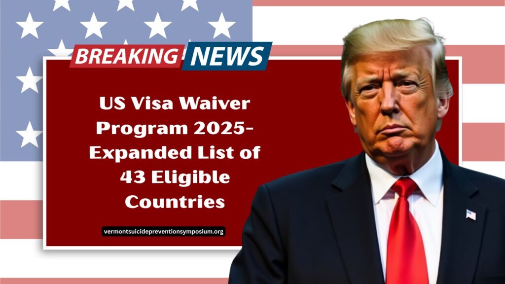 US Visa Waiver Program 2025- Expanded List of 43 Eligible Countries & Application Details