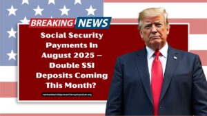 Social Security Payments In August 2025 – Double SSI Deposits Coming This Month? Full Schedule & Amounts