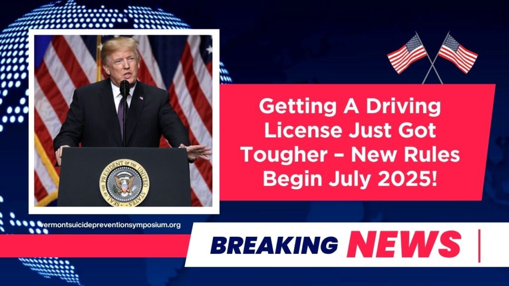 Getting A Driving License Just Got Tougher – New Rules Begin July 2025!