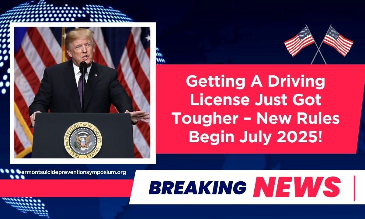 Getting A Driving License Just Got Tougher – New Rules Begin July 2025!