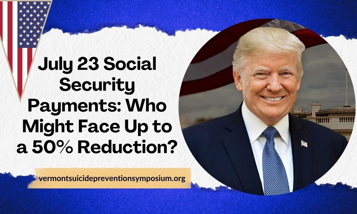 July 23 Social Security Payments: Who Might Face Up to a 50% Reduction?